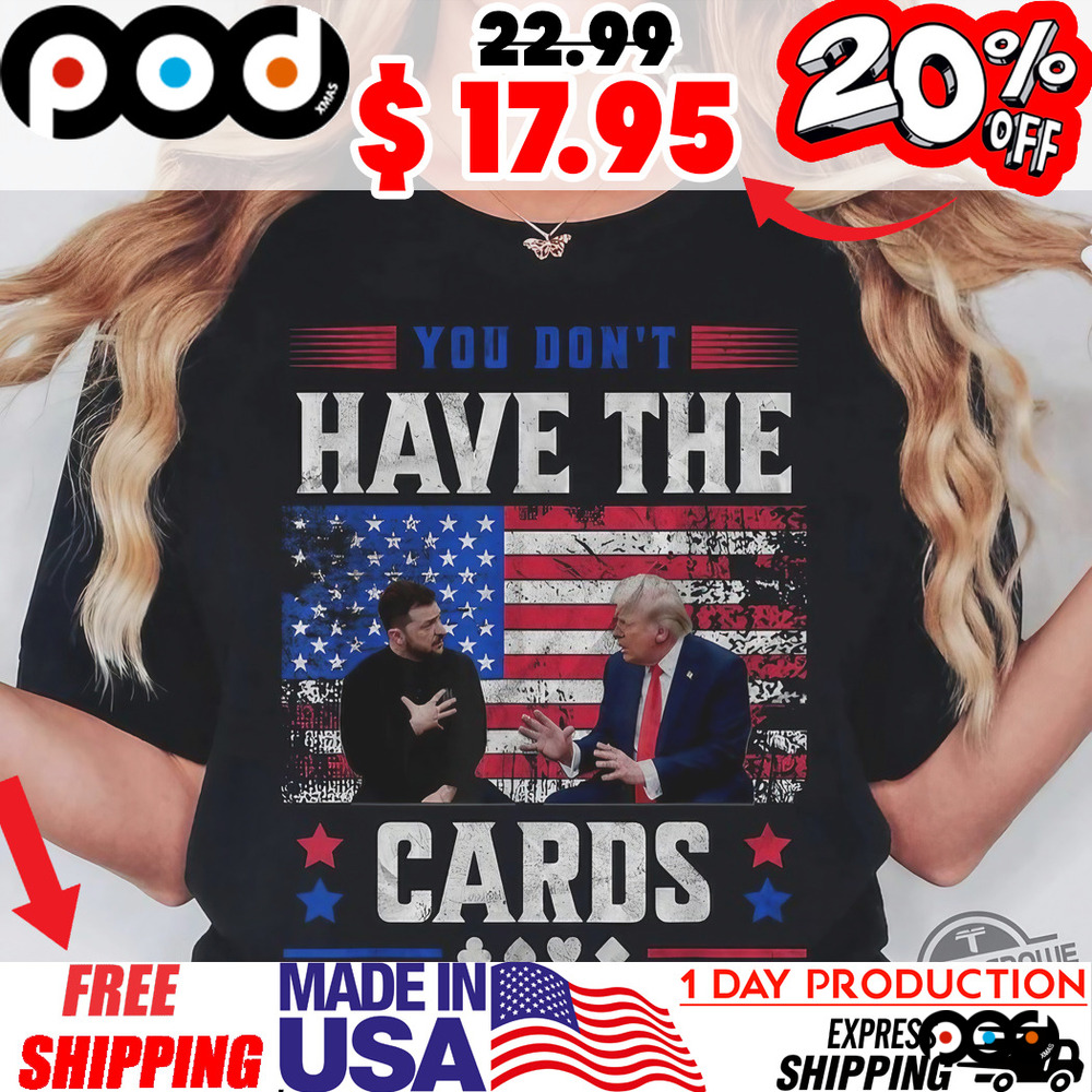 Trump and Zelensky You Don't Have The Cards Trump In White House America Flag Shirt