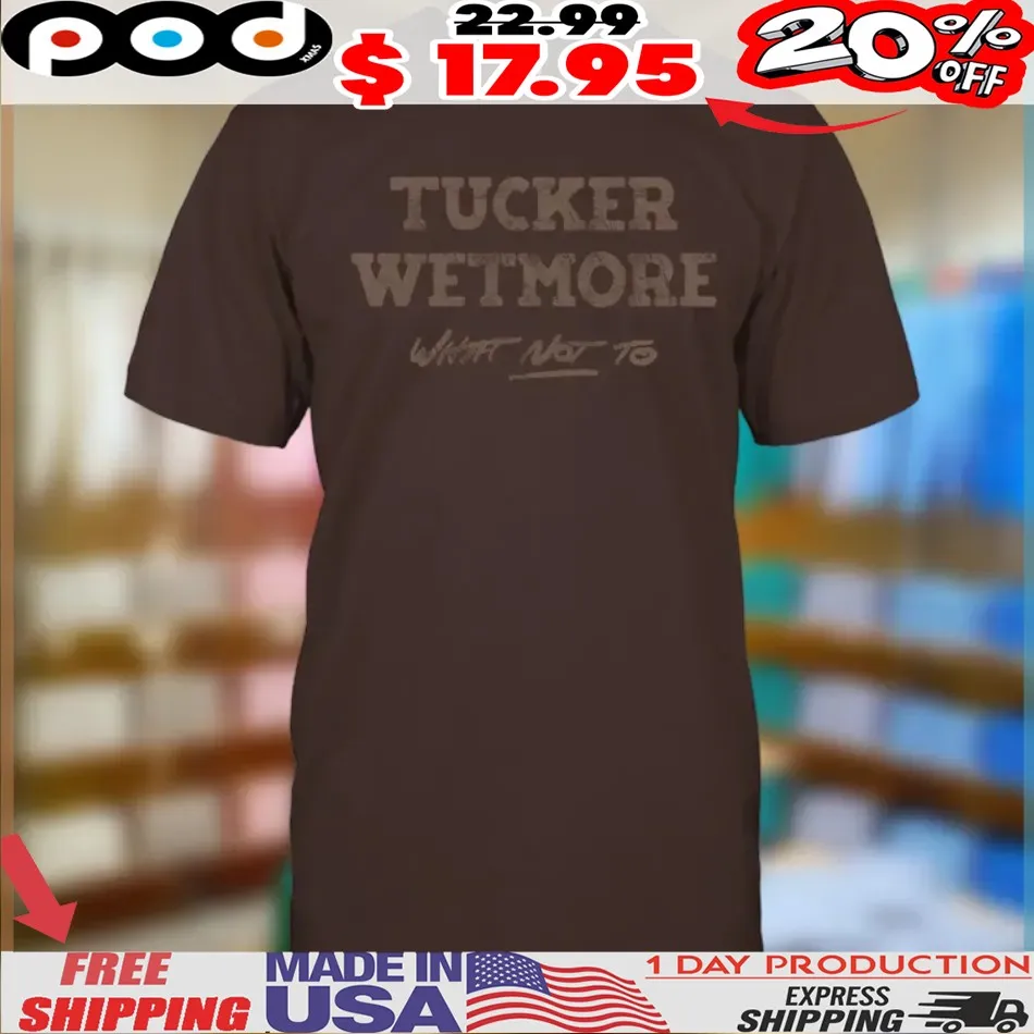 Tucker Wetmore What Not To Shirt