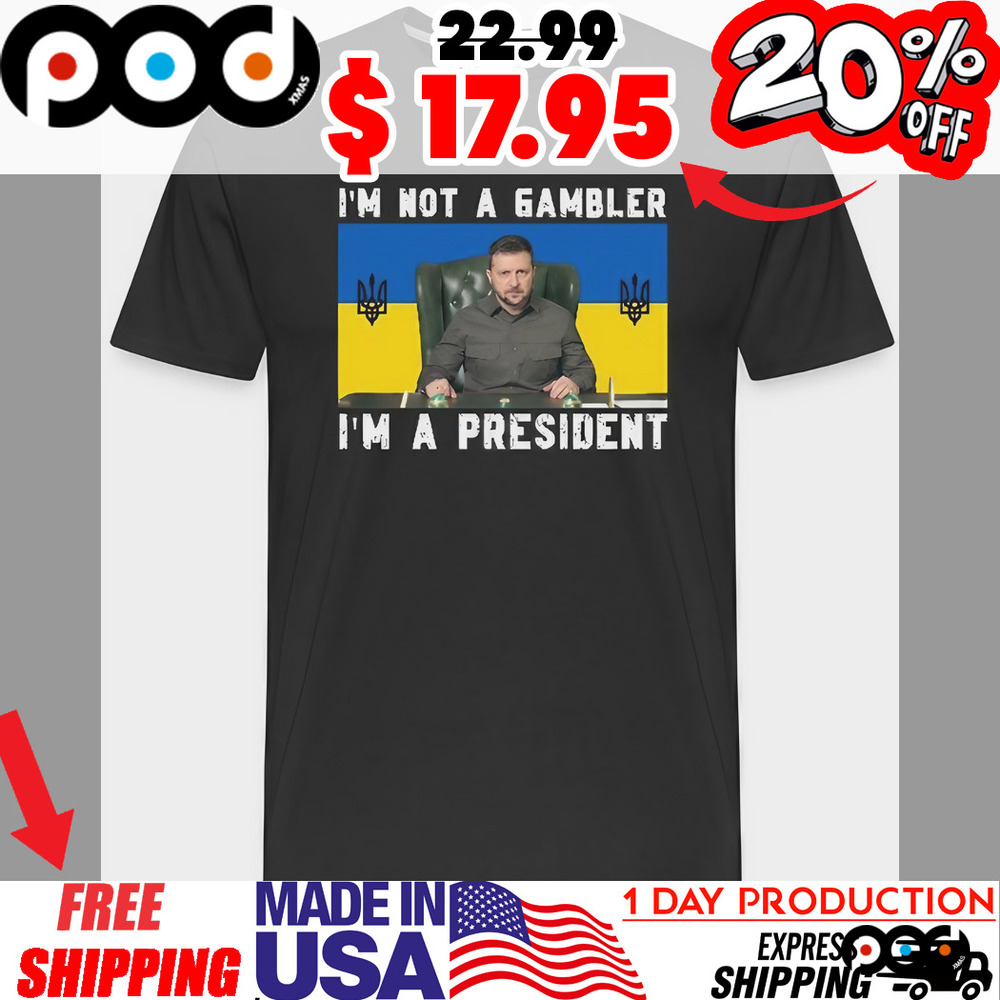 Volodymyr Zelensky I'm Not A Gambler I'm A President Ukrainian Flag Shirt