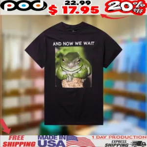 Waiting Frog And now we wait Shirt