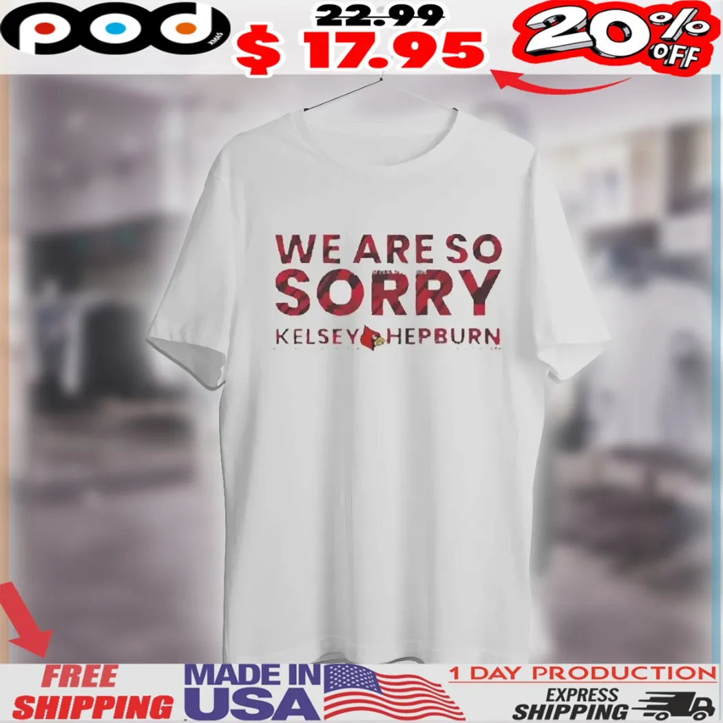 We Are So Sorry Kelsey Hepburn Louisville Cardinals Acc Coach Of The Year Acc Defensive Player Of The Year Shirt We Are So Sorry Kelsey Hepburn Louisville Cardinals Acc Coach Of The Year Acc Defensive Player Of The Year Shirt