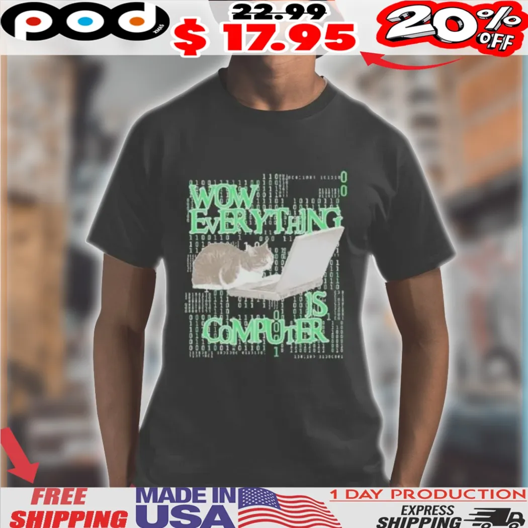 Wow Everything Is Computer Cat Shirt