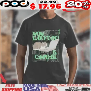 Wow Everything Is Computer Cat Shirt