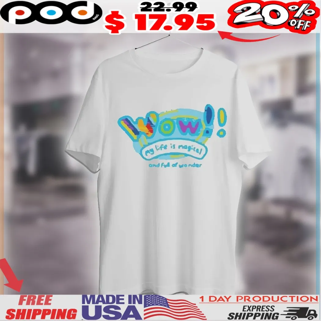 Wow My Life Is Magical And Full Of Wonder Positive Message Shirt Wow My Life Is Magical And Full Of Wonder Positive Message Shirt