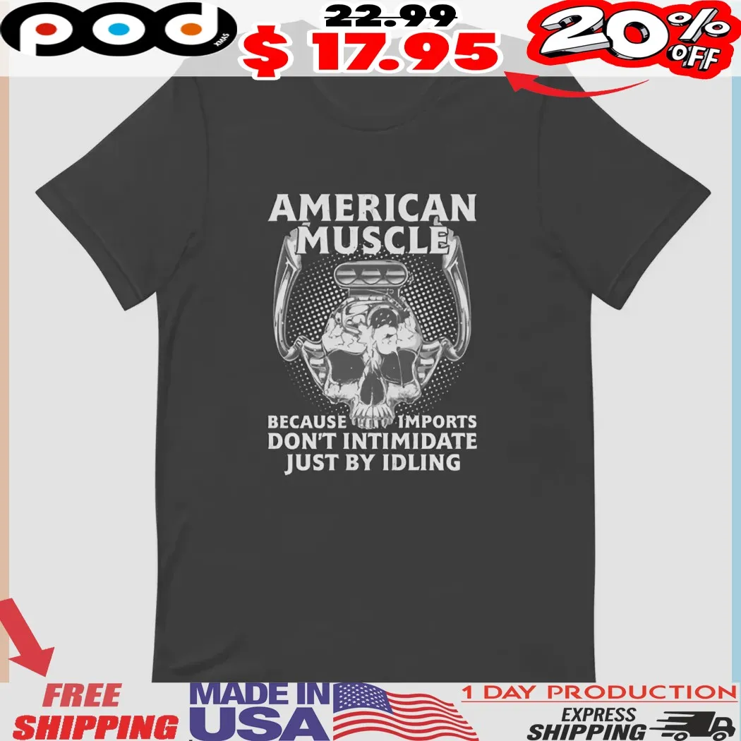 Skull American Muscle Because Imports Don't Intimidate Just By Idling Shirt