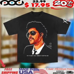 Xo The Weeknd If It Ain't Xo Then It Gotta Go Graphic Shirt