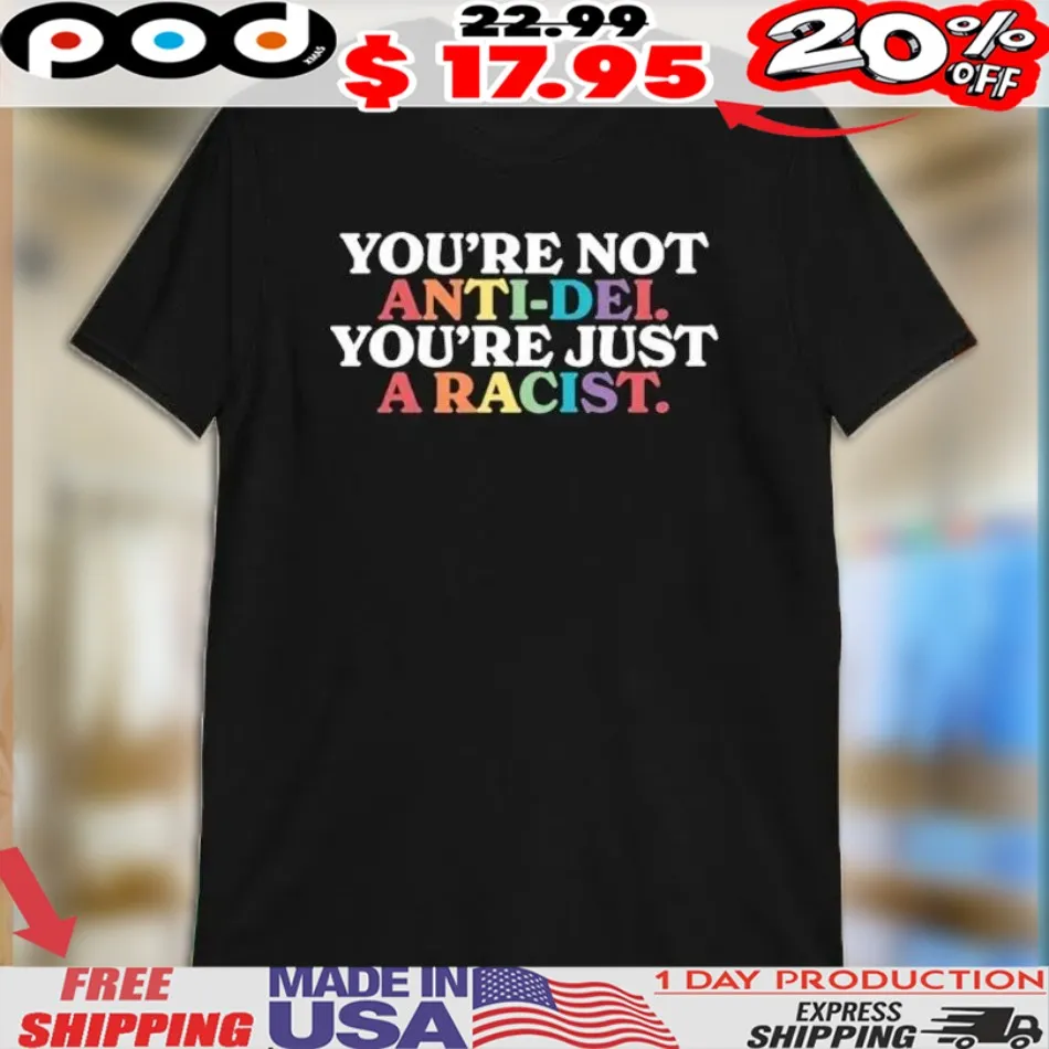 You're Not Anti-Dei You're Just A Racist Shirt