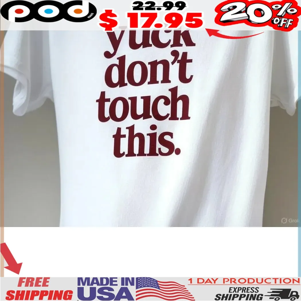 Yuck don't touch this shirt