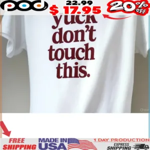 Yuck don't touch this shirt