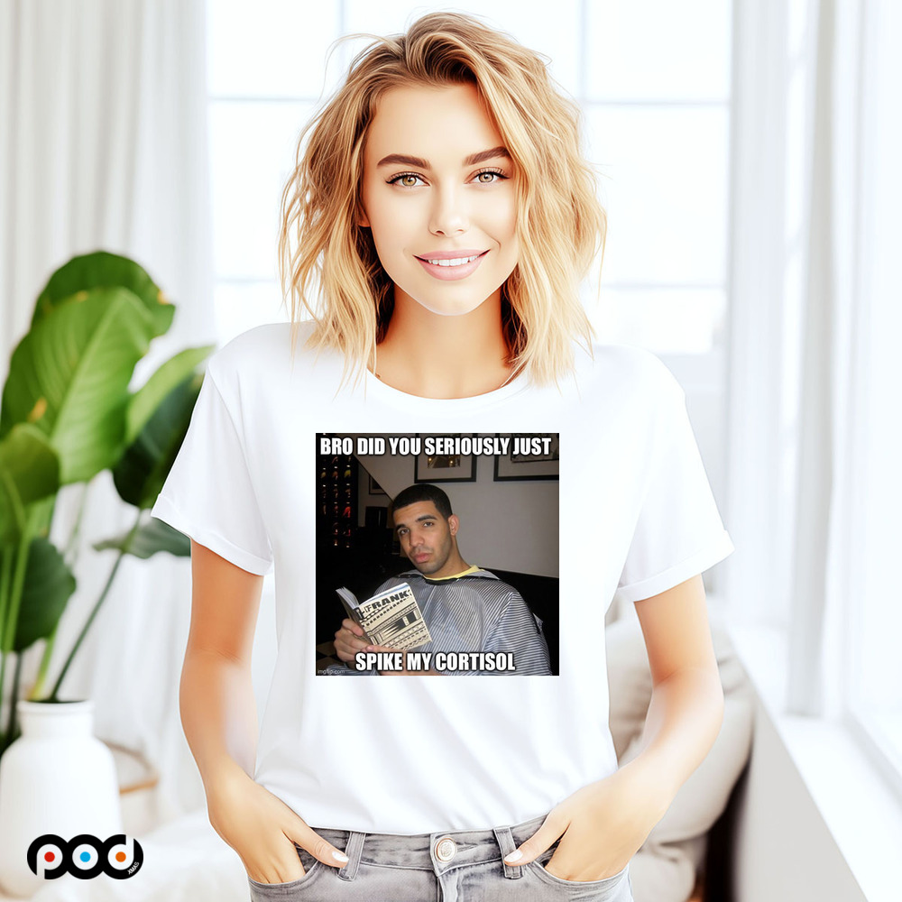 bro did you just seriously just spike my cortisol shirt