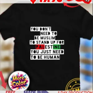 You don’t need to be muslim to stand up for Palestine you just need to be human text design shirt