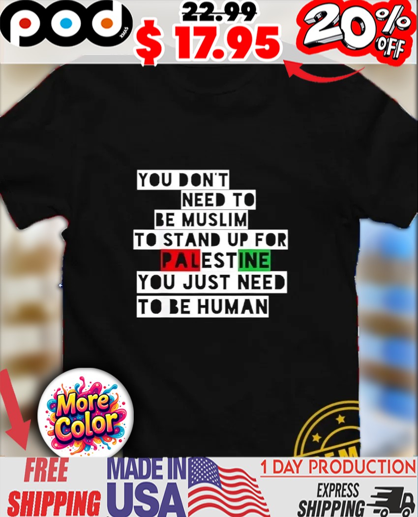 You don’t need to be muslim to stand up for Palestine you just need to be human text design shirt You don’t need to be muslim to stand up for Palestine you just need to be human text design shirt