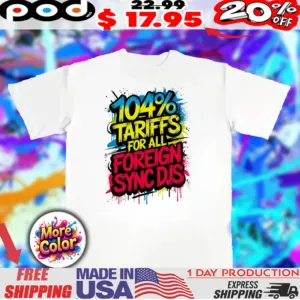 104 tariffs for all foreign sync djs paint shirt