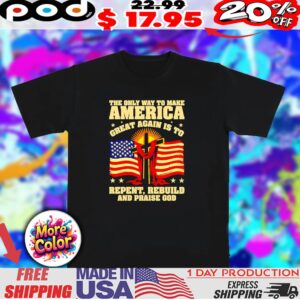 America great again is to repent rebuild and praise god flag shirt
