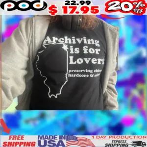 Archiving is for Lovers! preserving chicago hardcore & softcore map 2025 shirt