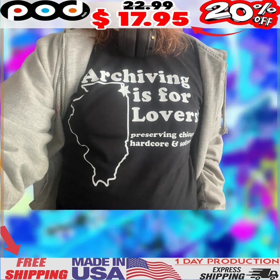 Archiving is for Lovers! preserving chicago hardcore & softcore map 2025 shirt