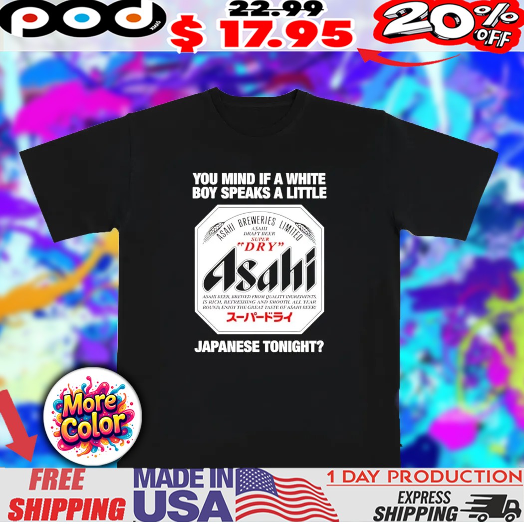 Asahi you mind if a white boy speaks a little Japanese tonight 2025 shirt