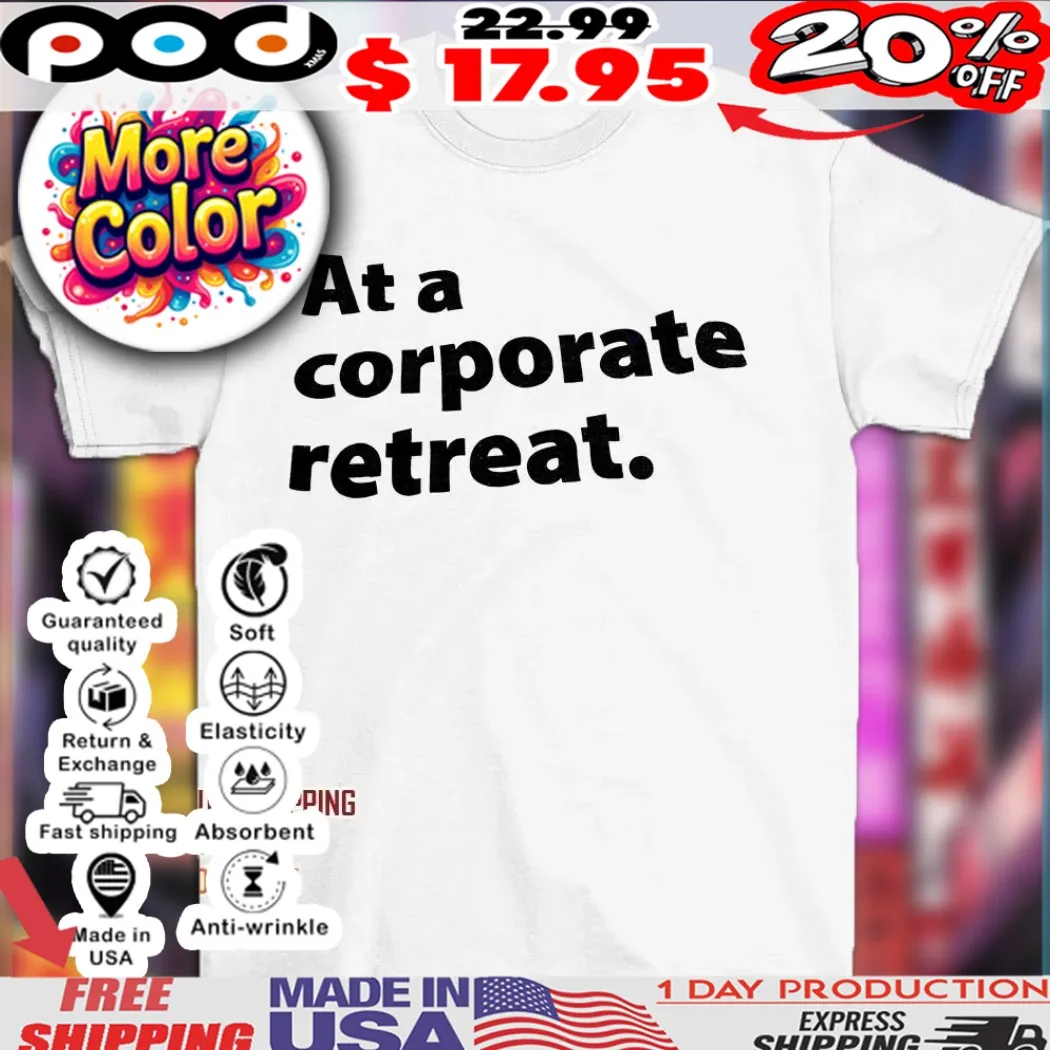 At a corporate retreat text shirt