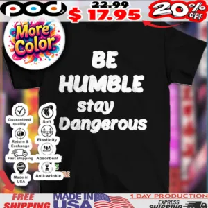 Be humble stay dangerous shirt
