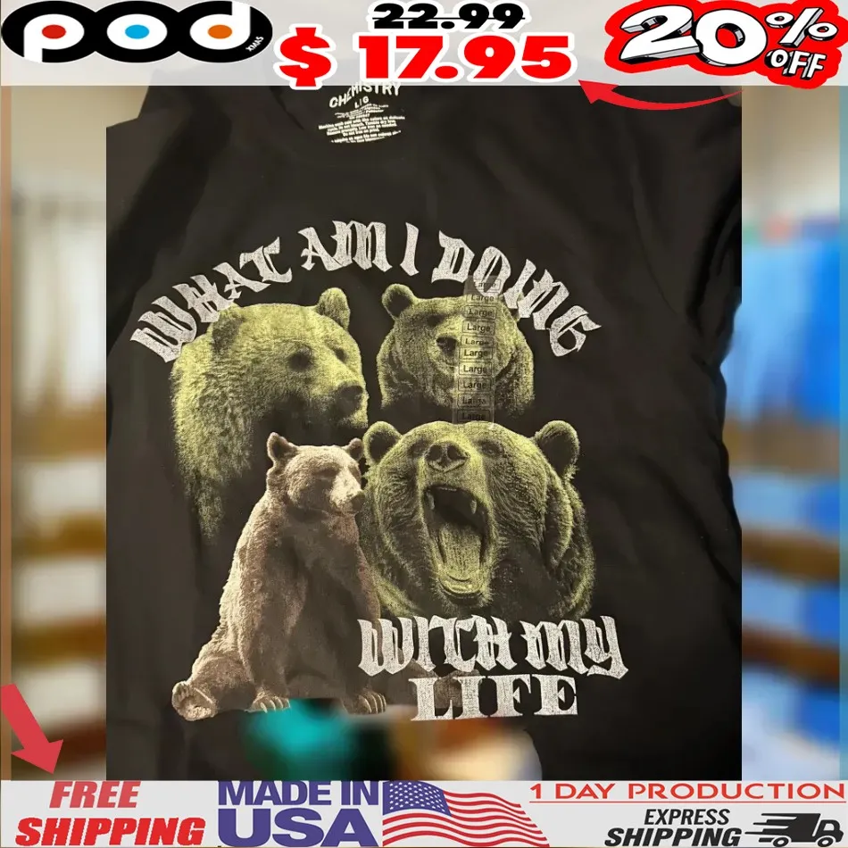 Bear What Am I Doing With My Life Bear Life Graphic Shirt Bear What Am I Doing With My Life Bear Life Graphic Shirt