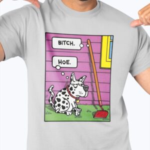 Bitch Hoe Dog shirt
