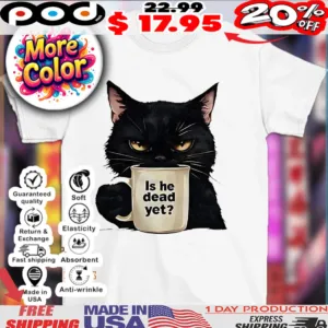 Black cat with cup is he dead yet shirt