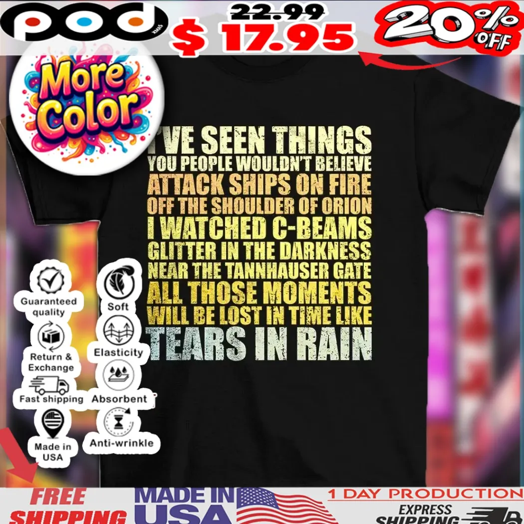 Blade Runner I’ve seen things you people wouldn’t believe attack ships on fire off the shoulder of Orion Tears in rain shirt Blade Runner I’ve seen things you people wouldn’t believe attack ships on fire off the shoulder of Orion Tears in rain shirt