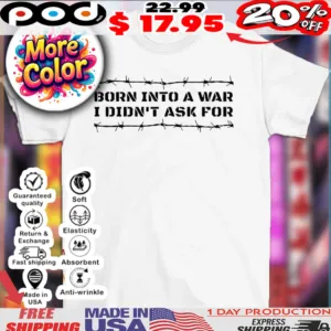 Born into a war I didn't ask for shirt