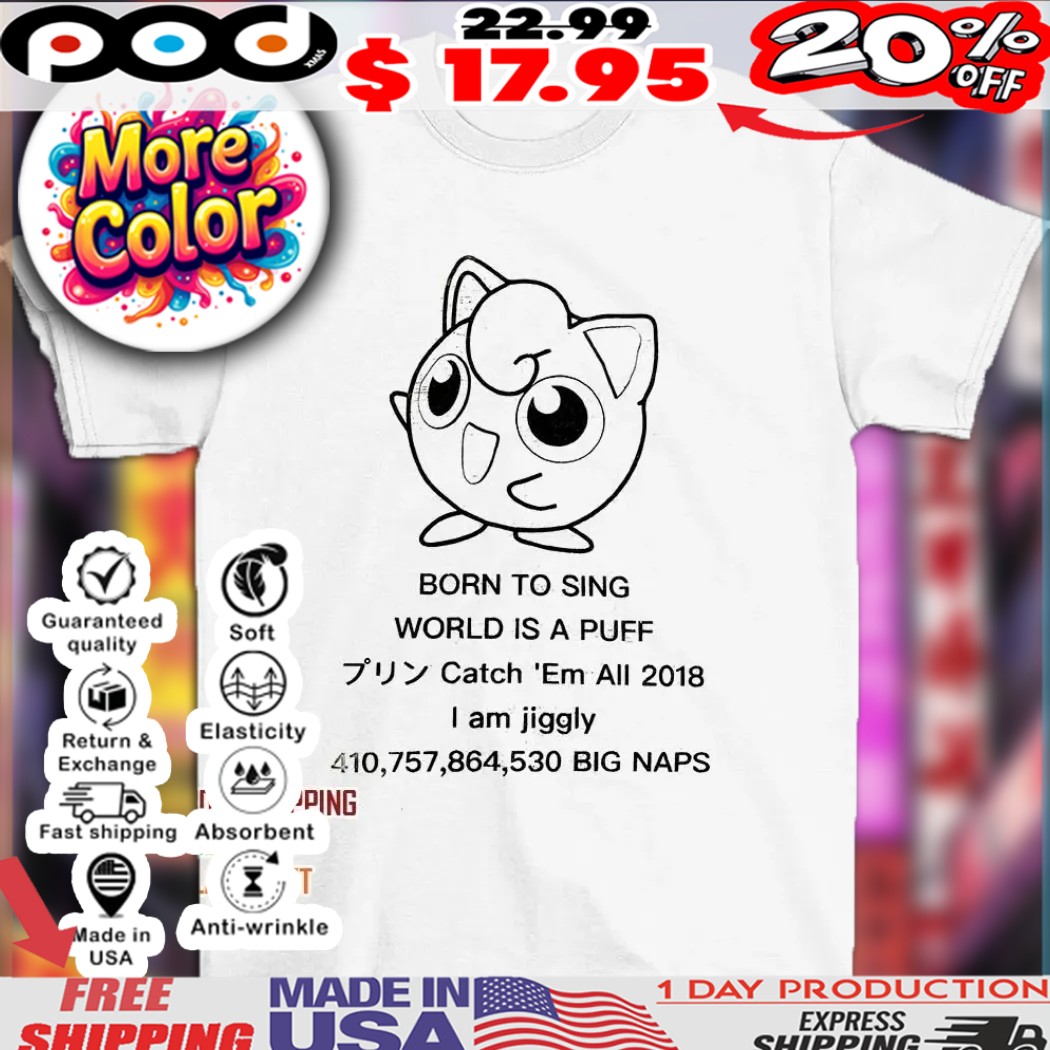 Born to sing world is a puff catch ’em all 2018 I am Jiggly Pokemon shirt