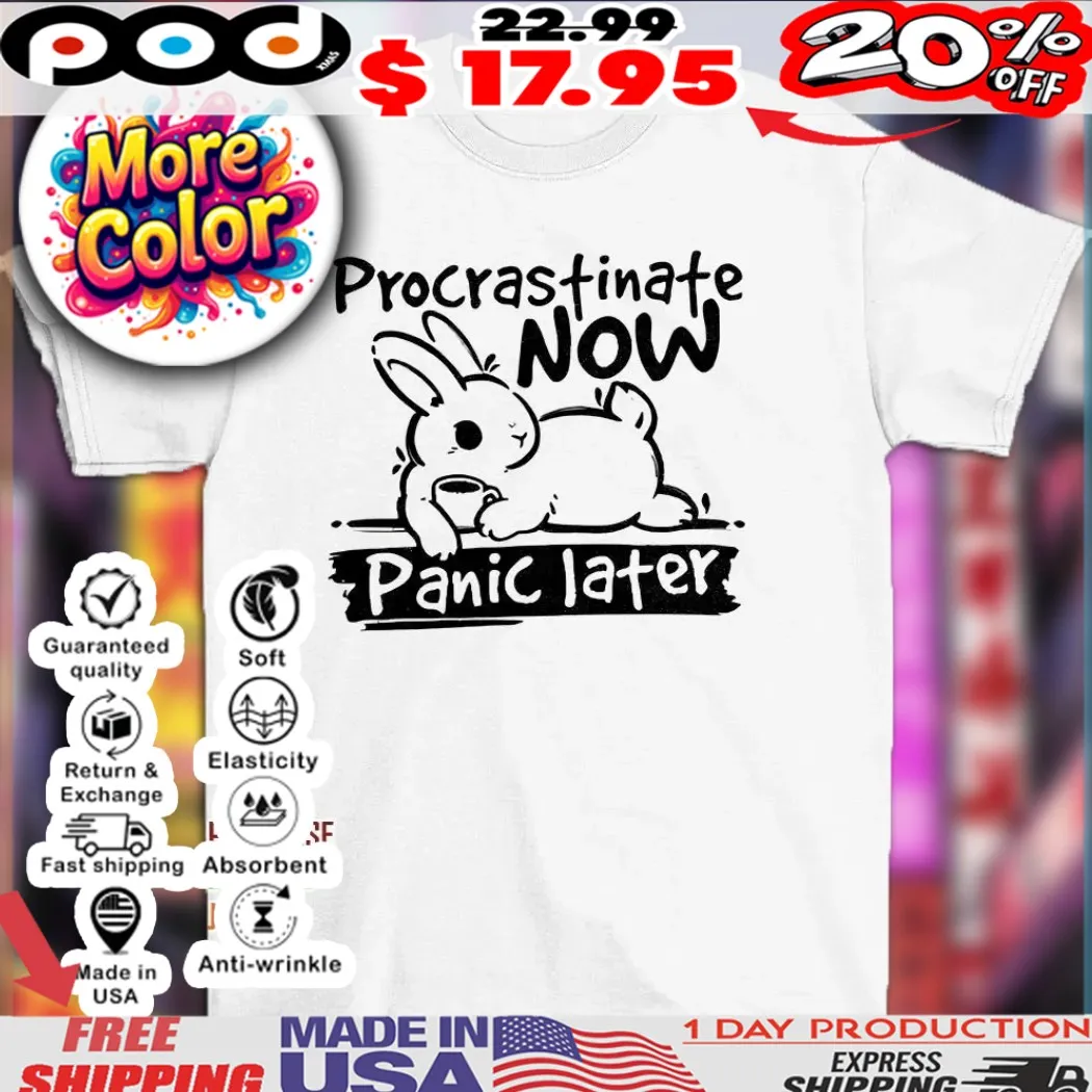 Bunny procrastinate now panic later shirt