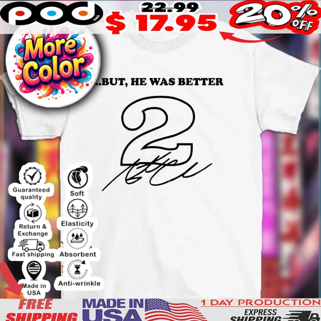 But he was better 2 signature shirt