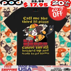 Call me the third lil piggy cause im all bricked up and ready to get blown shirt