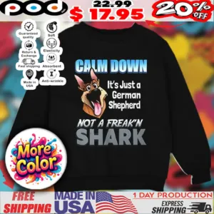 Calm down it’s a German Shepherd not a Freak’n Shark Dog shirt