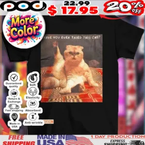 Cat have you ever tried this one shirt