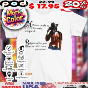 Cowgirl my mama taught me to never throw the first punch But you can bet your sweet ass I will throw the last one shirt