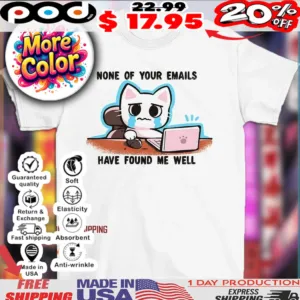Crying cat says none of your emails have found me well shirt