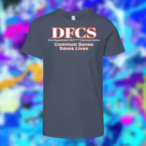 DFCS The Department Of Fuck Common Sense Common Sense Saves Lives Shirt