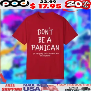 DON'T BE A PANICAN a new party based on weak and stupid people shirt