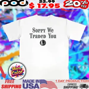 Dallas Mavericks sorry we traded you logo shirt
