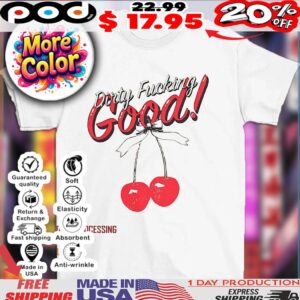 Dirty fucking good Cherry shirt