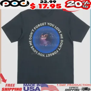 Don't Forget You Love Me 2025 Shirt