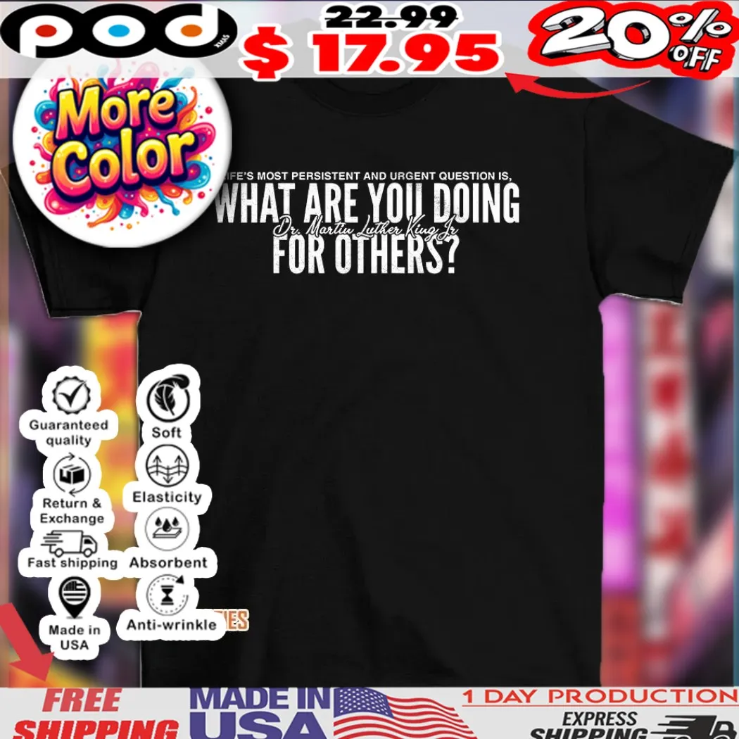 Dr Martin Luther King JR what are you doing for others shirt
