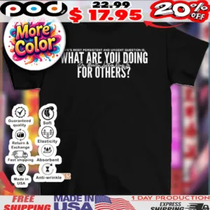 Dr Martin Luther King JR what are you doing for others shirt