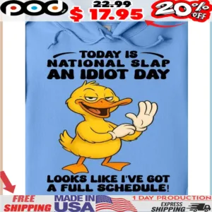 Duck Today Is National Slap An Idiot Day Looks Like I've Got A Full Schedule Shirt