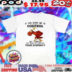 Eagle If you want me to control my temper shirt