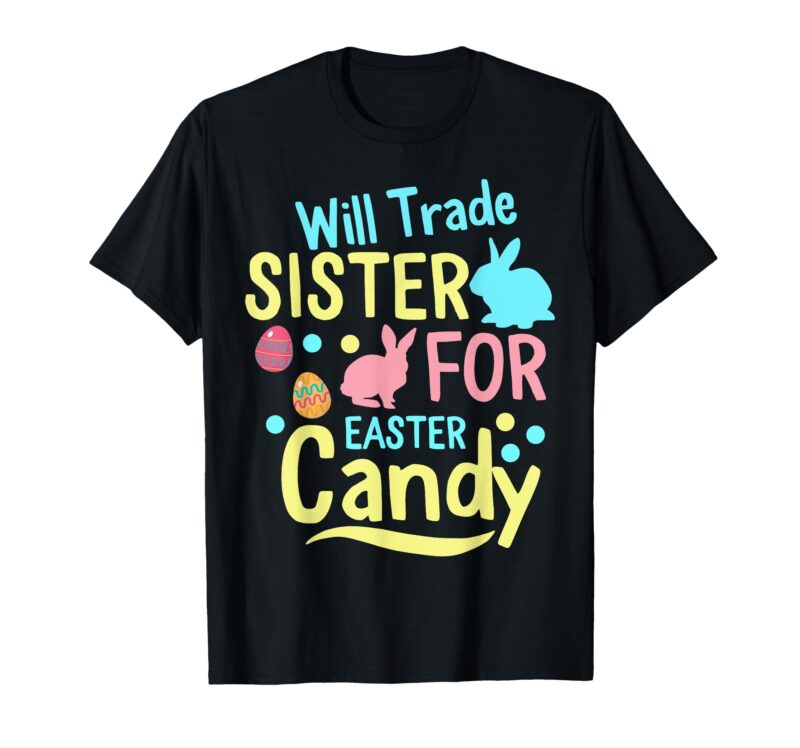 Easter Day Trading My Sister For Some Easter Candies Rabbit Egg Shirt