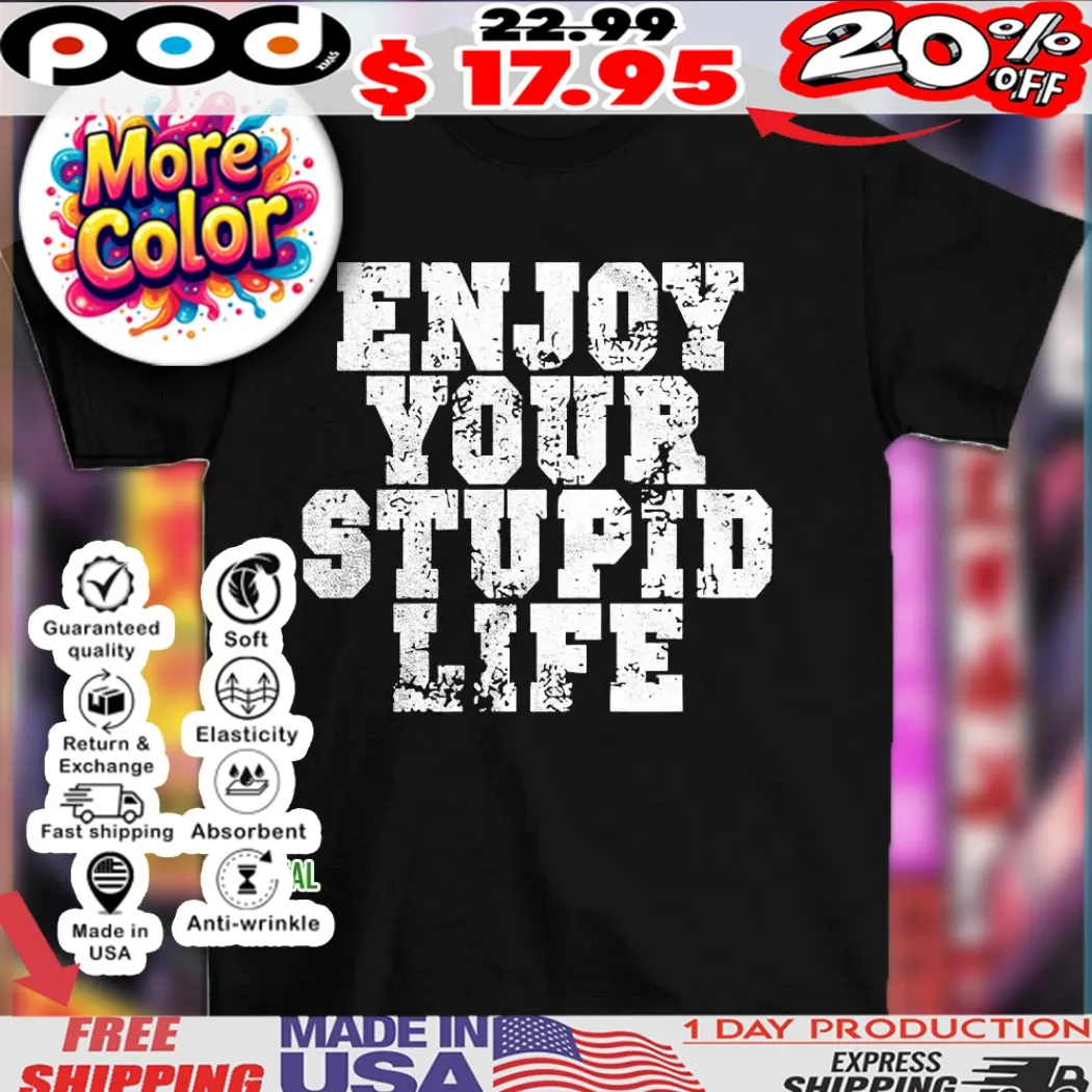 Enjoy your stupid life vintage 2025 shirt