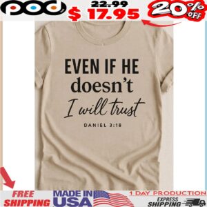 Even If He Doesn't I Will Trust Shirt
