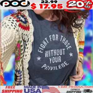Fight For Those without your privilege star 2025 shirt
