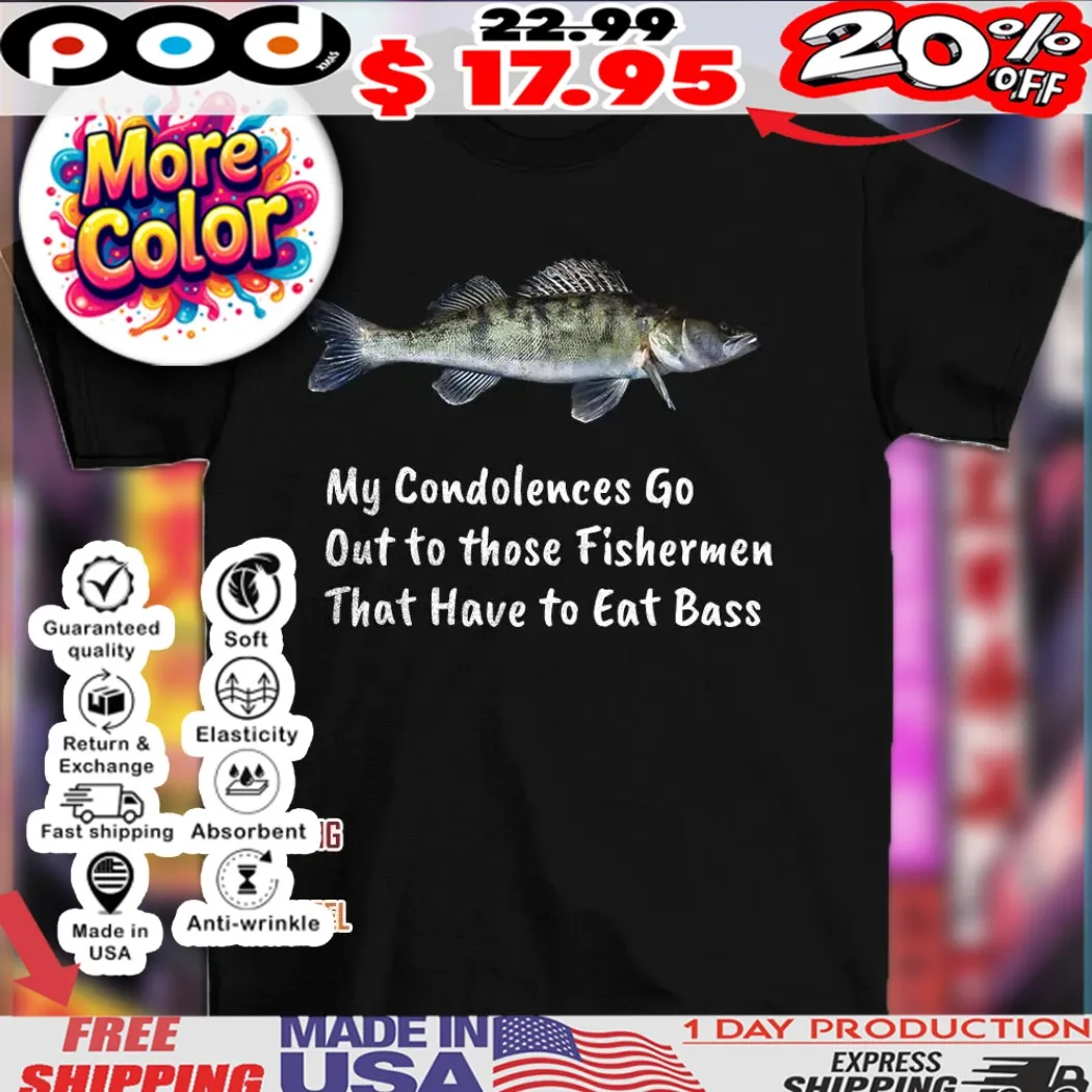 Fish my condolences go out to those fishermen that have to eat bass 2025 shirt